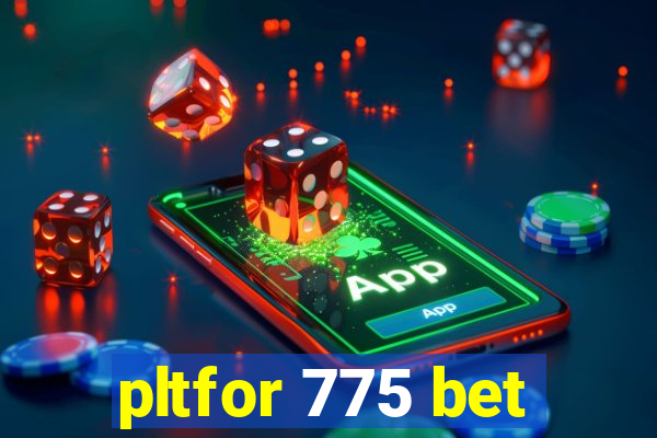 pltfor 775 bet